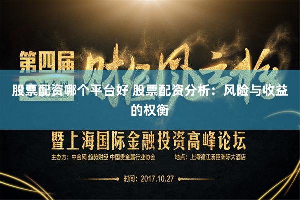股票配资哪个平台好 股票配资分析：风险与收益的权衡