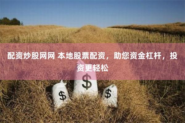 配资炒股网网 本地股票配资，助您资金杠杆，投资更轻松