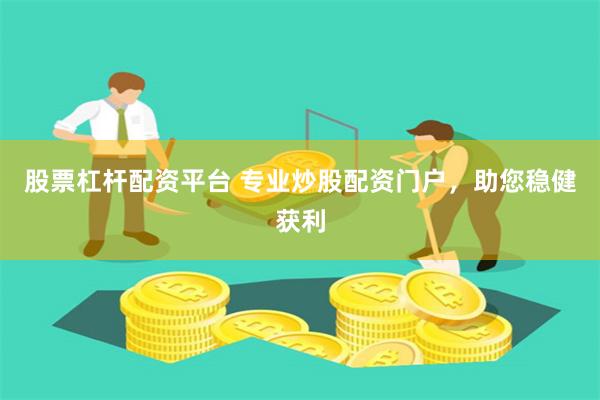 股票杠杆配资平台 专业炒股配资门户，助您稳健获利