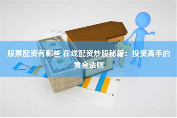 股票配资有哪些 在线配资炒股秘籍：投资高手的黄金法则